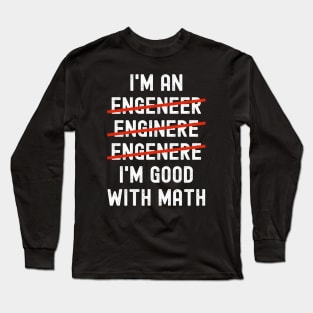 I’m an Engineer I’m Good With Math Long Sleeve T-Shirt